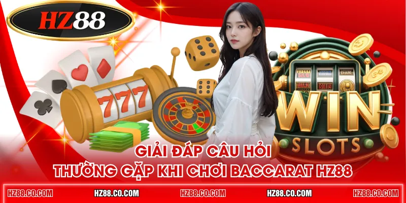 Giải đáp câu hỏi thường gặp khi chơi Baccarat HZ88